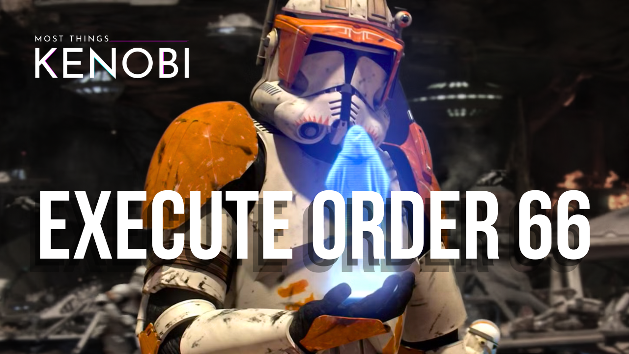 Most Things Kenobi - Star Wars Podcast - Episode 66: Execute Order 66.