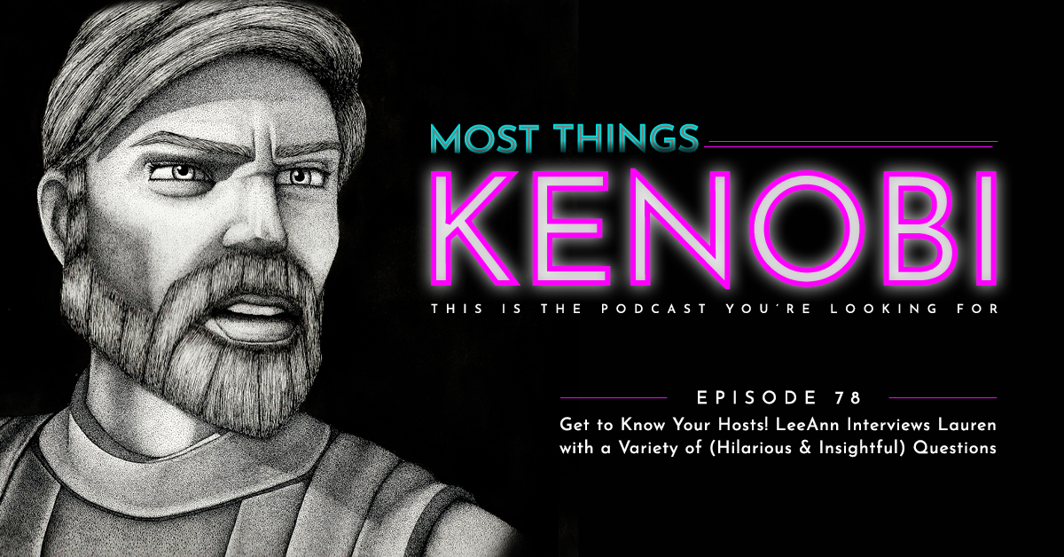 Most Things Kenobi - Star Wars Podcast - Episode 78: LeeAnn Interviews Lauren