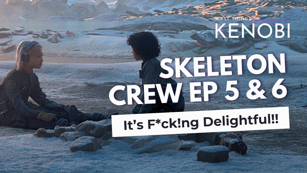 Most Things Kenobi - Season 2 Episode 8 - Reviewing "Skeleton Crew" Episode 5 & 6