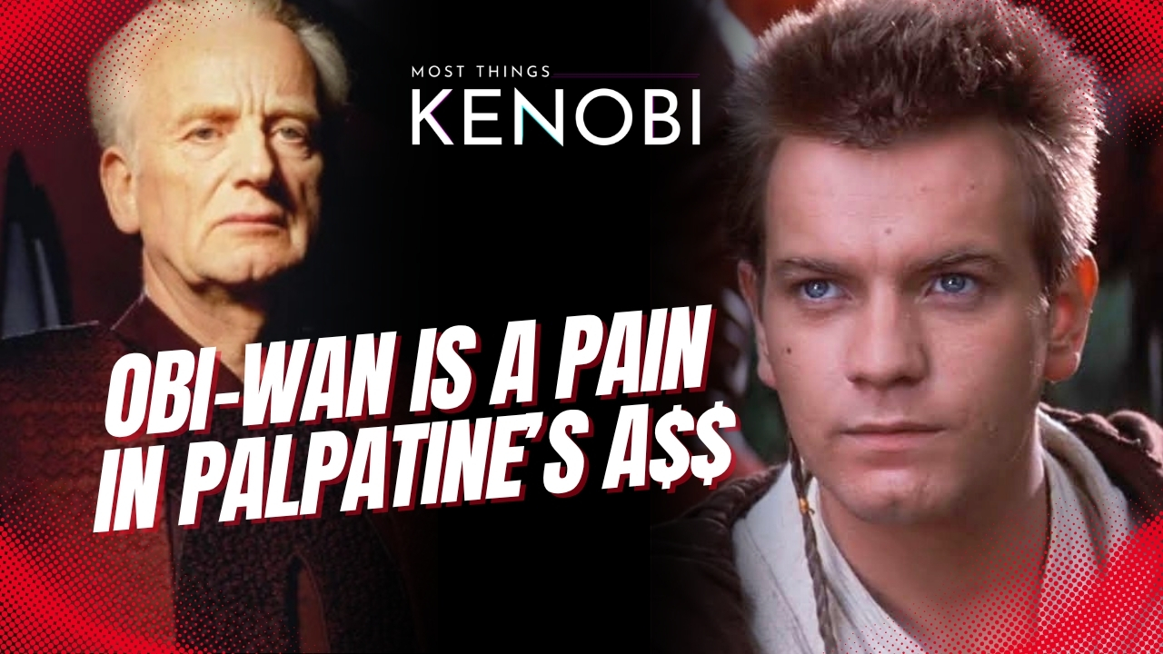 A graphic for Most Things Kenobi, a Star Wars podcast hosted by 2 women. On the left side of the graphic is a picture of Chancellor Palpatine from Star Wars Revenge of the Sith. On the right side of the graphic is a picture of Obi-Wan Kenobi from Star Wars The Phantom Menace. In the top center is the Most Things Kenobi Logo. In the lower left corner it says "Obi-Wan is a pain in Palpatine's Ass."