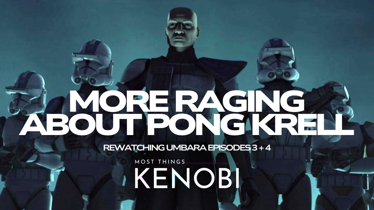 A graphic from Most Things Kenobi, a Star Wars podcast hosted by 2 women, depicting an episode where they discuss the Umbara arc from Clone Wars, specifically episodes 3 and 4. The background image is Captain Rex without his helmet, flanked by 4 other clone troopers. In the center of the graphic are the words, "More raging about Pong Krell - Rewatching Umbara episodes 3 + 4." The Most Things Kenobi logo is in the bottom center of the page.